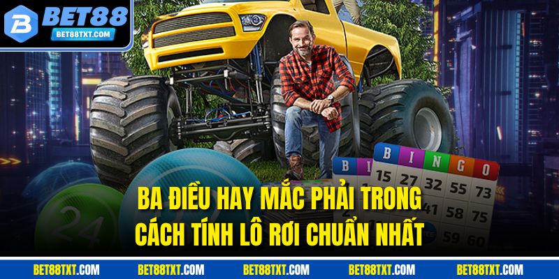 Ba điều hay mắc phải trong cách tính lô rơi chuẩn nhất