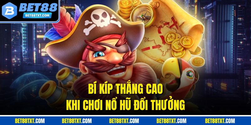 Bí kíp thắng cao khi chơi nổ hũ đổi thưởng