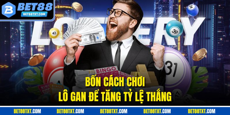 Bốn cách chơi lô gan để tăng tỷ lệ thắng