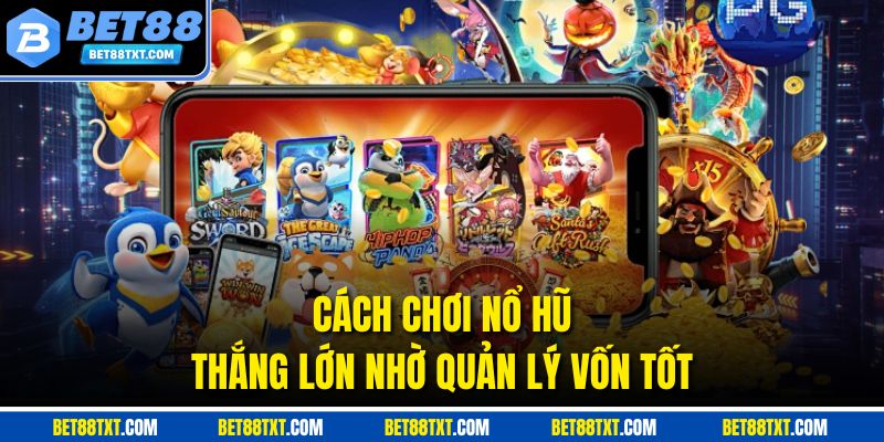 Cách chơi nổ hũ thắng lớn nhờ quản lý vốn tốt