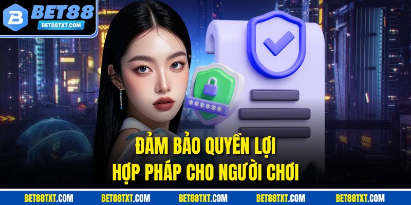 Đảm bảo quyền lợi hợp pháp cho người chơi