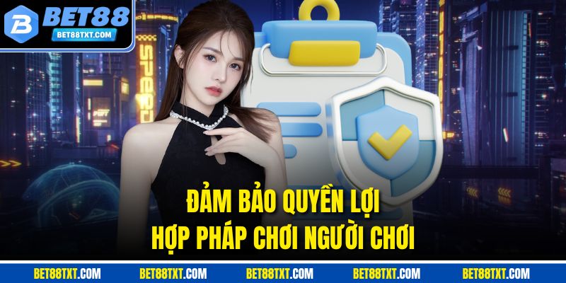 Đảm bảo quyền lợi hợp pháp chơi người chơi