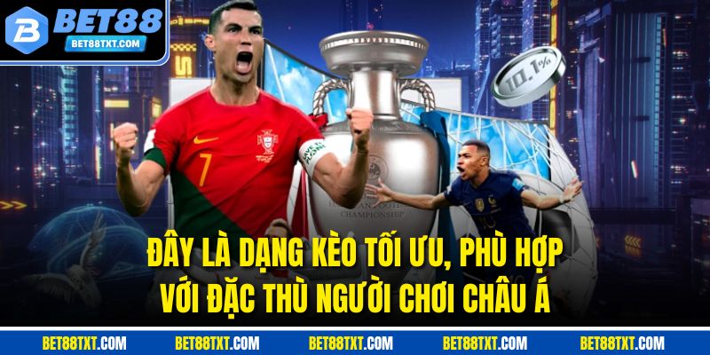 Đây là dạng kèo tối ưu, phù hợp với đặc thù người chơi châu Á