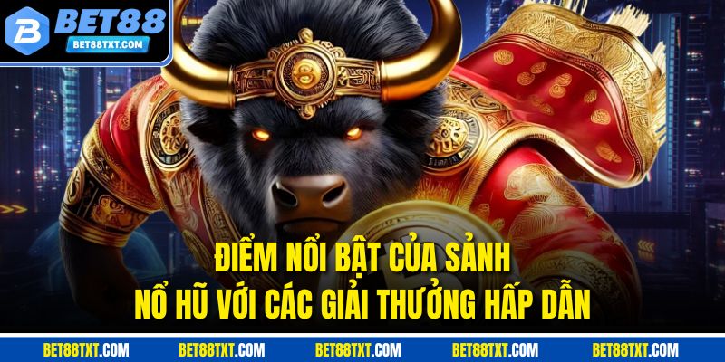 Điểm nổi bật của sảnh nổ hũ với các giải thưởng hấp dẫn