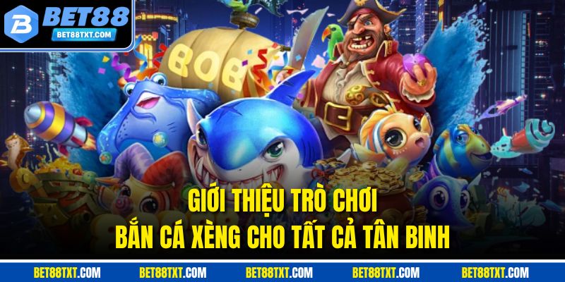 Giới thiệu trò chơi Bắn Cá Xèng cho tất cả tân binh