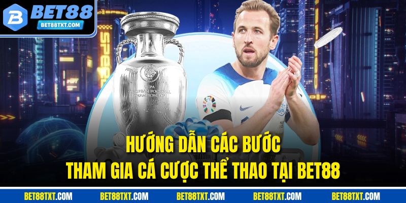 Hướng dẫn các bước tham gia cá cược thể thao tại Bet88