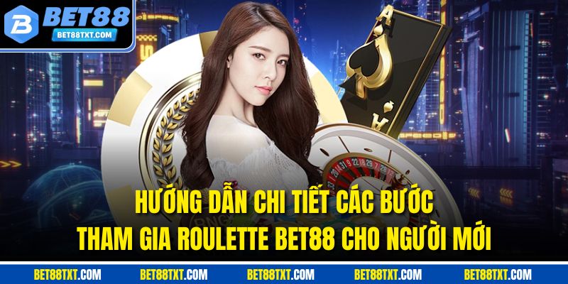 Hướng dẫn chi tiết các bước tham gia Roulette Bet88 cho người mới