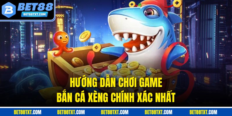 Hướng dẫn chơi game Bắn Cá Xèng chính xác nhất