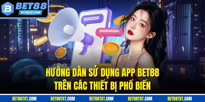 Hướng dẫn sử dụng app Bet88 trên các thiết bị phổ biến