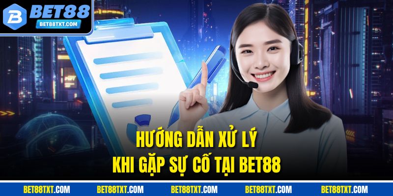 Hướng dẫn xử lý khi gặp sự cố tại Bet88
