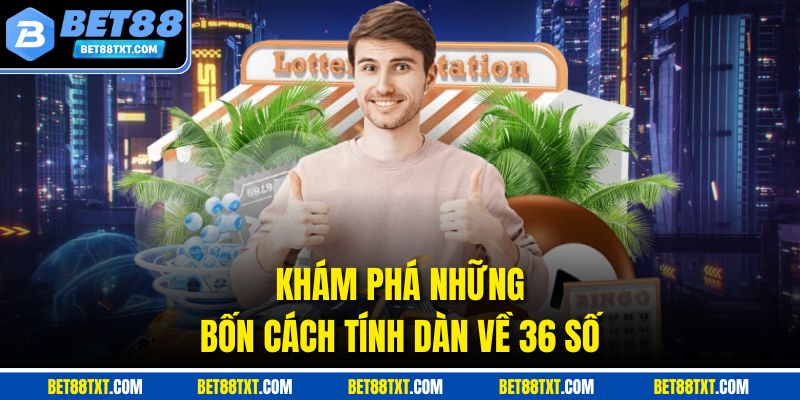 Khám phá những bốn cách tính dàn về 36 số