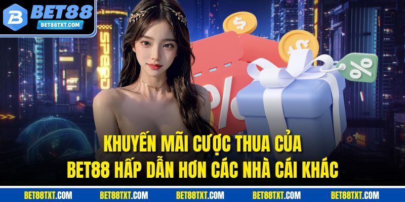 Khuyến mãi cược thua của BET88 hấp dẫn hơn các nhà cái khác