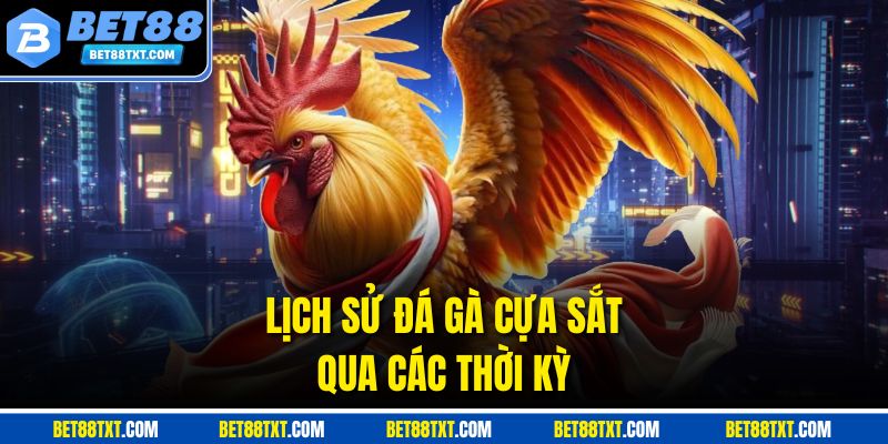 Lịch sử đá gà cựa sắt qua các thời kỳ