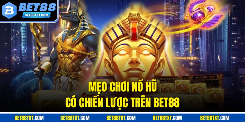 Mẹo chơi nổ hũ có chiến lược trên BET88