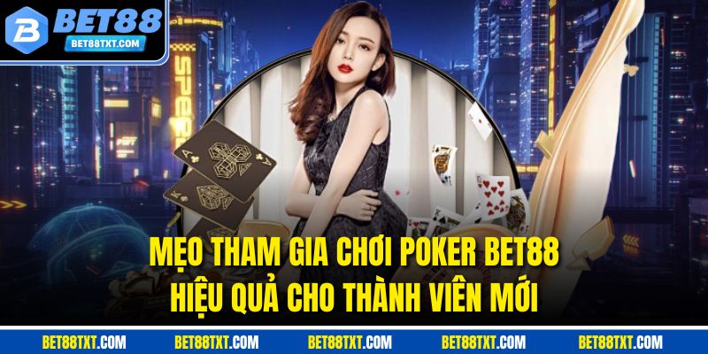 Mẹo tham gia chơi Poker Bet88 hiệu quả cho thành viên mới
