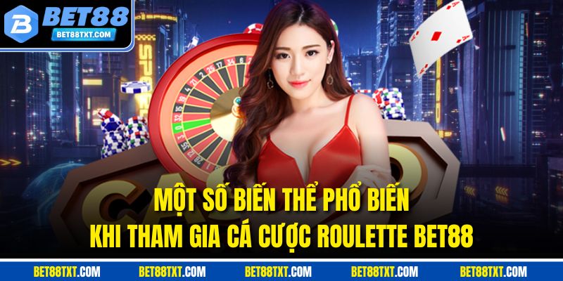 Một số biến thể phổ biến khi tham gia cá cược Roulette Bet88