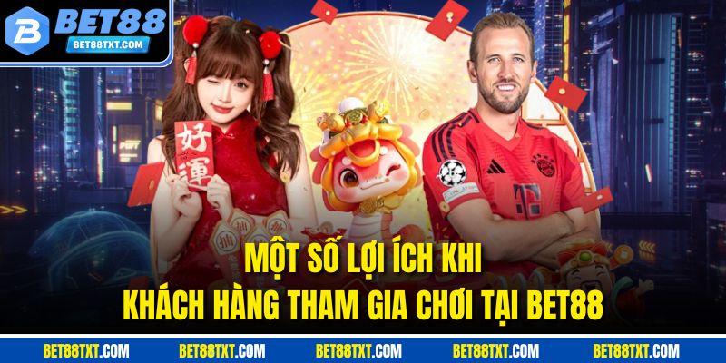 Một số lợi ích khi khách hàng tham gia chơi tại Bet88