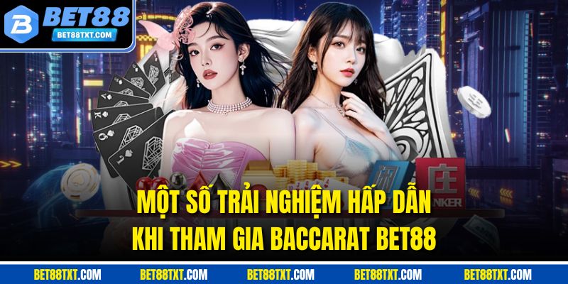 Một số trải nghiệm hấp dẫn khi tham gia Baccarat Bet88