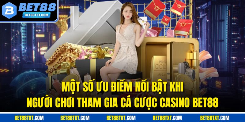 Một số ưu điểm nổi bật khi người chơi tham gia cá cược Casino Bet88