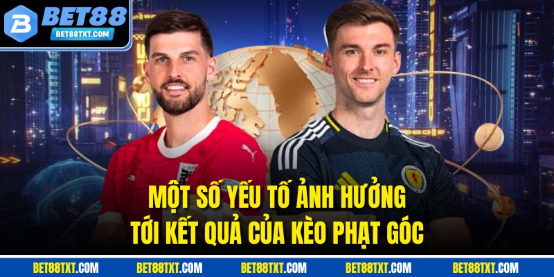Một số yếu tố ảnh hưởng tới kết quả của kèo phạt góc