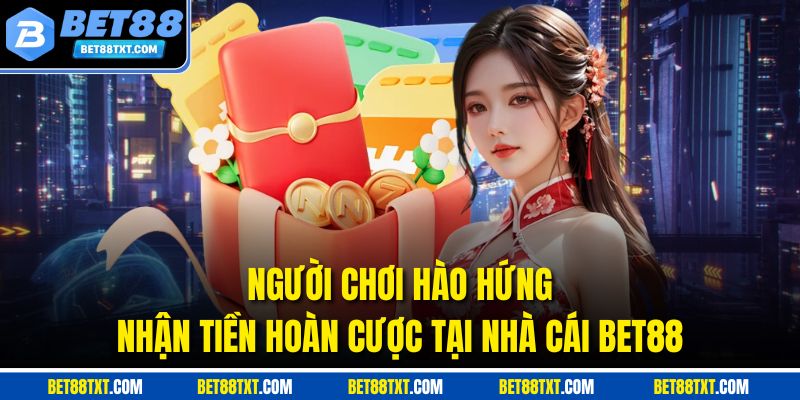Người chơi hào hứng nhận tiền hoàn cược tại nhà cái BET88