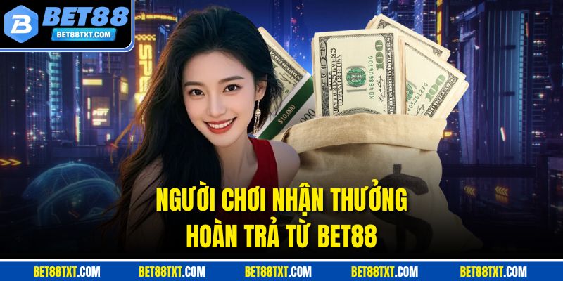 Người chơi nhận thưởng hoàn trả từ BET88