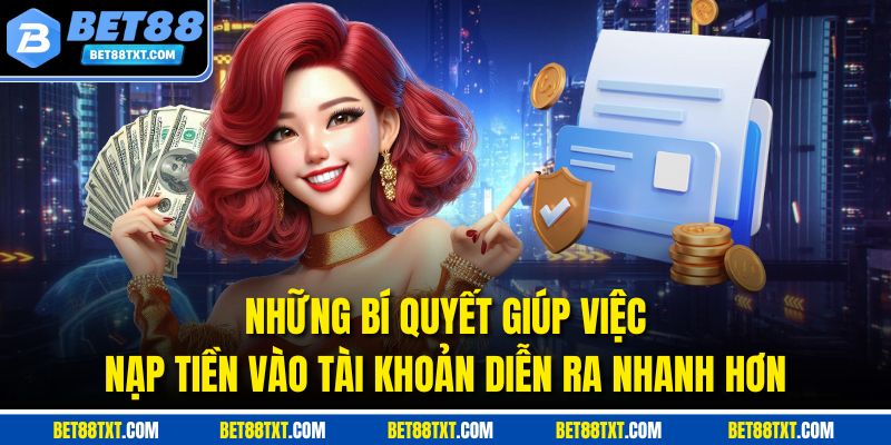 Những bí quyết giúp việc nạp tiền vào tài khoản diễn ra nhanh hơn