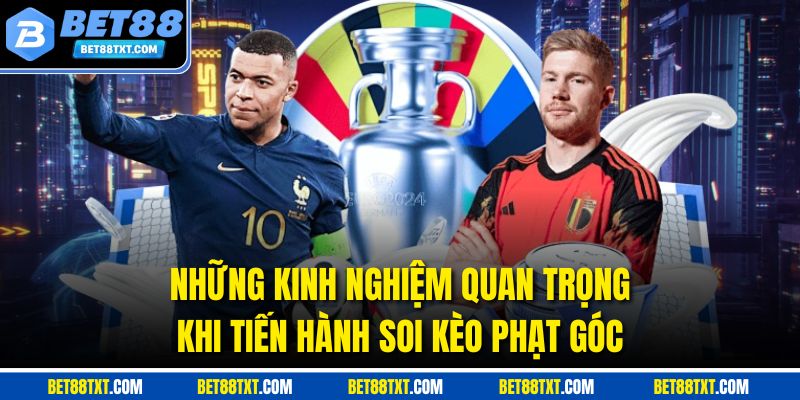 Những kinh nghiệm quan trọng khi tiến hành soi kèo phạt góc