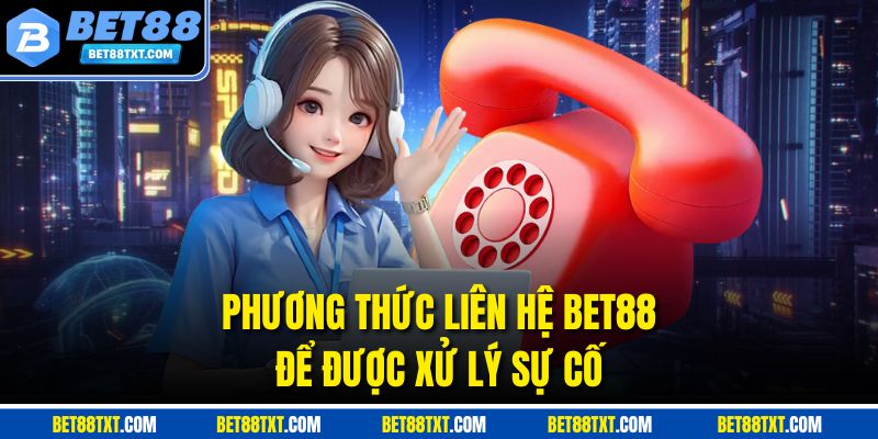 Phương thức liên hệ Bet88 để được xử lý sự cố