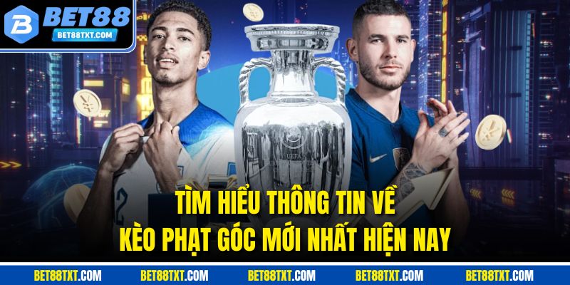 Tìm hiểu thông tin về kèo phạt góc mới nhất hiện nay