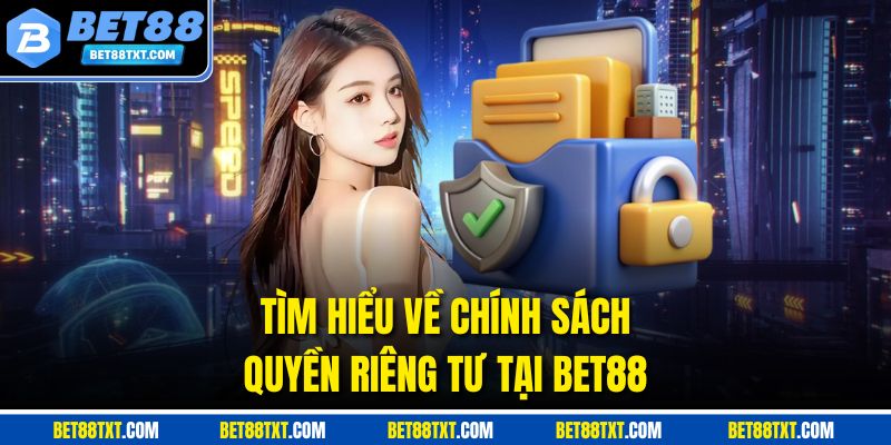 Tìm hiểu về chính sách quyền riêng tư tại Bet88