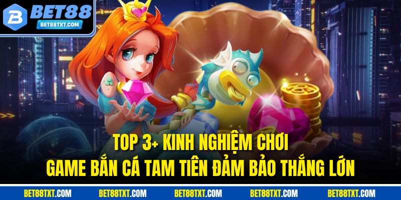 Người chơi bắn cá Tam Tiên BET88 trúng thưởng lớn