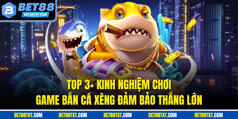 Top 3+ kinh nghiệm chơi game Bắn Cá Xèng đảm bảo thắng lớn