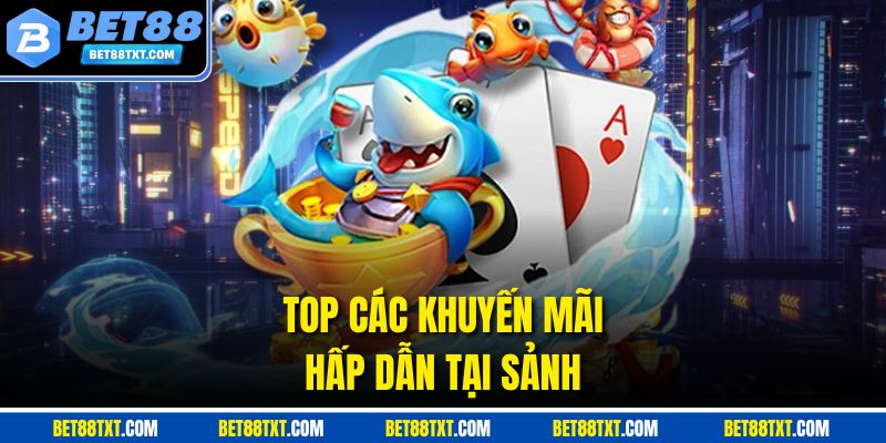 Top các khuyến mãi hấp dẫn tại sảnh