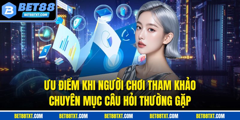 Ưu điểm khi người chơi tham khảo chuyên mục câu hỏi thường gặp