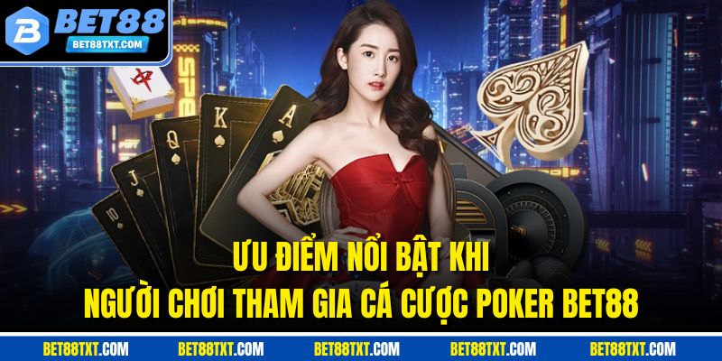 Ưu điểm nổi bật khi người chơi tham gia cá cược Poker bet88