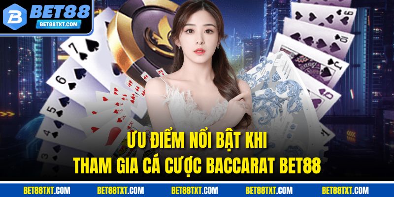 Ưu điểm nổi bật khi tham gia cá cược Baccarat Bet88