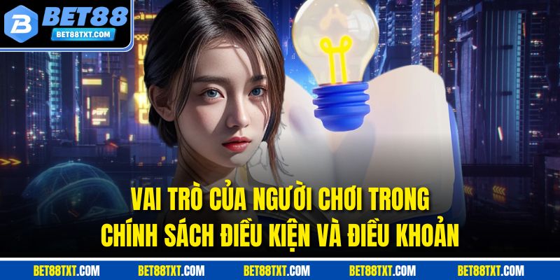 Vai trò của người chơi trong chính sách điều kiện và điều khoản