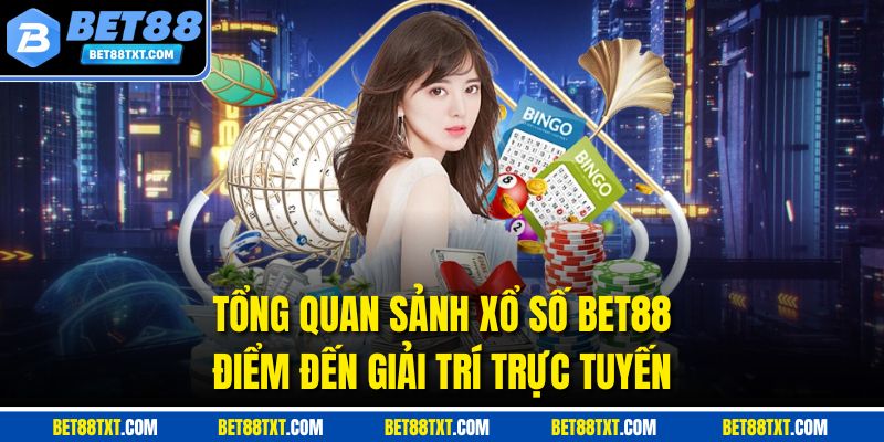 Tổng quan sảnh xổ số bet88 - Điểm đến giải trí trực tuyến