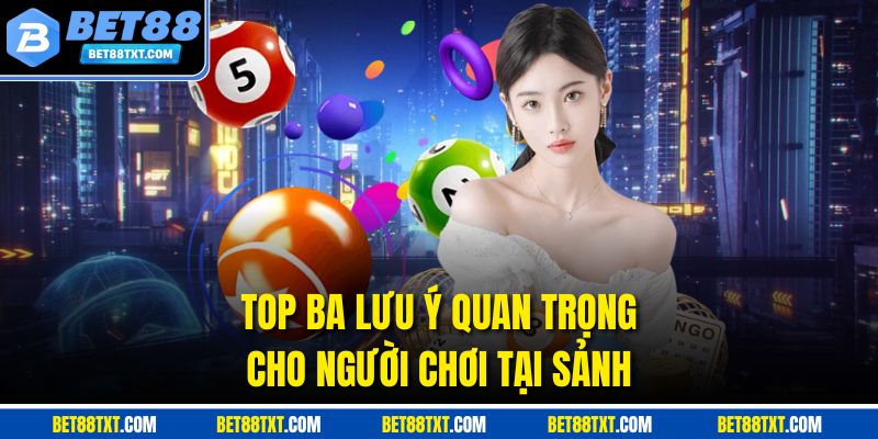Top ba lưu ý quan trọng cho người chơi tại sảnh